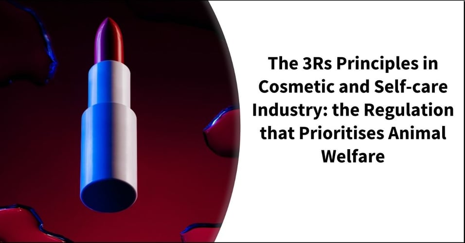 The 3Rs Principles in Cosmetic and Self-care Industry: the Regulation that Prioritises Animal Welfare