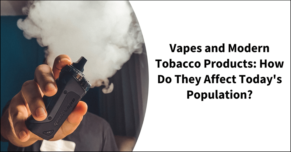 Vapes and Modern Tobacco Products: How Do They Affect Today's Population?