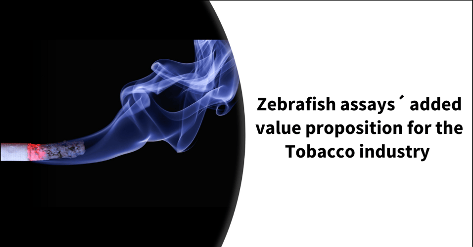 Zebrafish assays´ added value proposition for the Tobacco industry