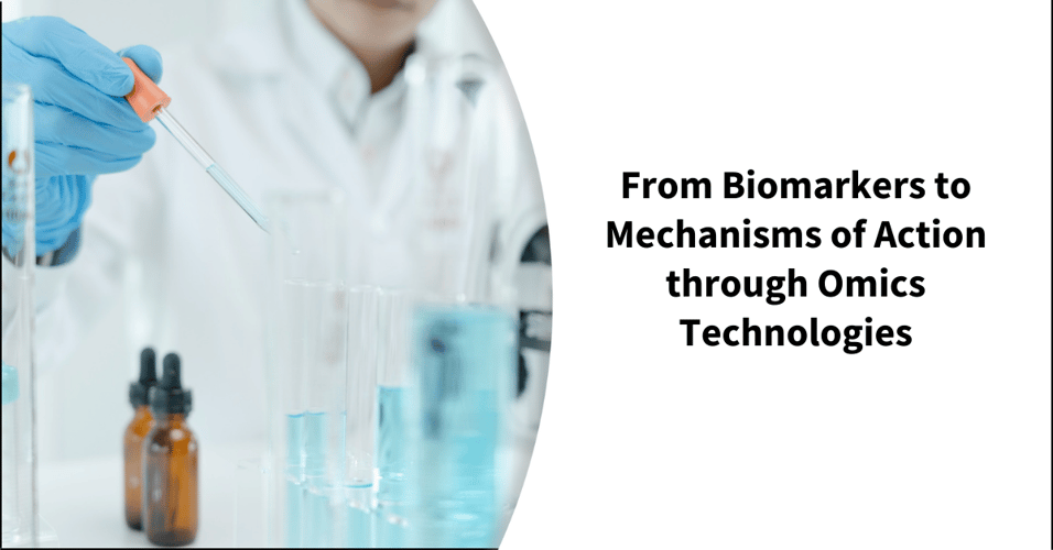 From Biomarkers to Mechanisms of Action through Omics Technologies