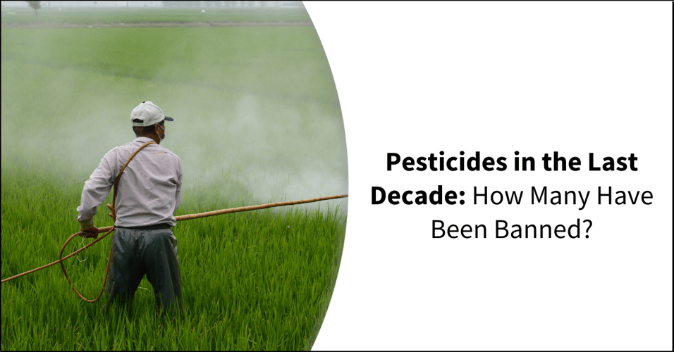 Pesticides in the Last Decade: How Many Have Been Banned?