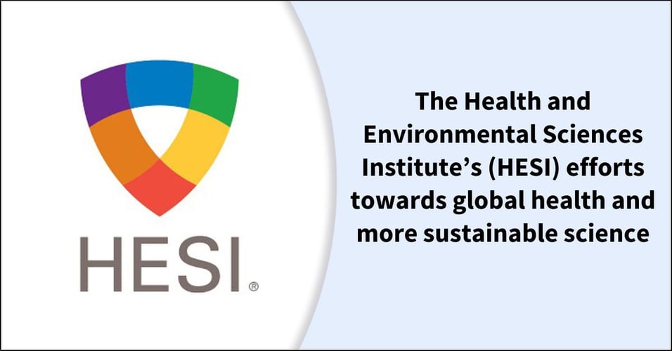 The Health and Environmental Sciences Institute’s (HESI) efforts towards global health and more sustainable science
