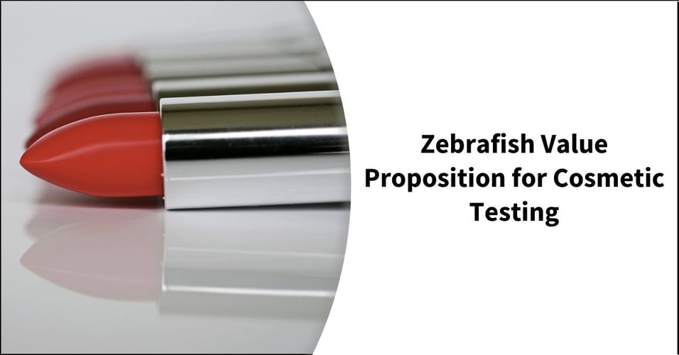 Zebrafish Value Proposition for Cosmetic Testing